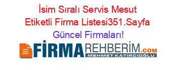İsim+Sıralı+Servis+Mesut+Etiketli+Firma+Listesi351.Sayfa Güncel+Firmaları!