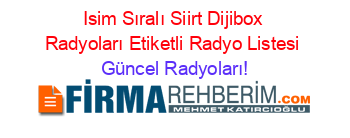 Isim+Sıralı+Siirt+Dijibox+Radyoları+Etiketli+Radyo+Listesi Güncel+Radyoları!