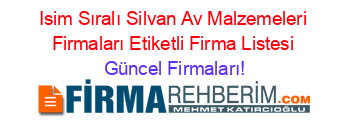 Isim+Sıralı+Silvan+Av+Malzemeleri+Firmaları+Etiketli+Firma+Listesi Güncel+Firmaları!