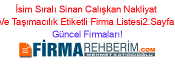 İsim+Sıralı+Sinan+Calışkan+Nakliyat+Ve+Taşımacılık+Etiketli+Firma+Listesi2.Sayfa Güncel+Firmaları!