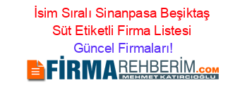 İsim+Sıralı+Sinanpasa+Beşiktaş+Süt+Etiketli+Firma+Listesi Güncel+Firmaları!