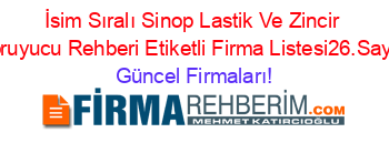 İsim+Sıralı+Sinop+Lastik+Ve+Zincir+Koruyucu+Rehberi+Etiketli+Firma+Listesi26.Sayfa Güncel+Firmaları!