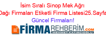 İsim+Sıralı+Sinop+Mek+Ağrı+Dağı+Firmaları+Etiketli+Firma+Listesi25.Sayfa Güncel+Firmaları!