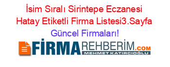 İsim+Sıralı+Sirintepe+Eczanesi+Hatay+Etiketli+Firma+Listesi3.Sayfa Güncel+Firmaları!