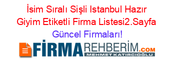 İsim+Sıralı+Sişli+Istanbul+Hazır+Giyim+Etiketli+Firma+Listesi2.Sayfa Güncel+Firmaları!