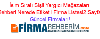 İsim+Sıralı+Sişli+Yargıcı+Mağazaları+Rehberi+Nerede+Etiketli+Firma+Listesi2.Sayfa Güncel+Firmaları!