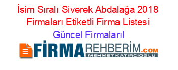 İsim+Sıralı+Siverek+Abdalağa+2018+Firmaları+Etiketli+Firma+Listesi Güncel+Firmaları!