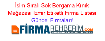 İsim+Sıralı+Sok+Bergama+Kınık+Mağazası+Izmir+Etiketli+Firma+Listesi Güncel+Firmaları!