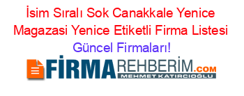 İsim+Sıralı+Sok+Canakkale+Yenice+Magazasi+Yenice+Etiketli+Firma+Listesi Güncel+Firmaları!