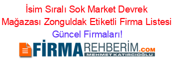 İsim+Sıralı+Sok+Market+Devrek+Mağazası+Zonguldak+Etiketli+Firma+Listesi Güncel+Firmaları!