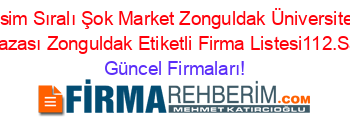 İsim+Sıralı+Şok+Market+Zonguldak+Üniversite+Mağazası+Zonguldak+Etiketli+Firma+Listesi112.Sayfa Güncel+Firmaları!