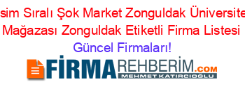 İsim+Sıralı+Şok+Market+Zonguldak+Üniversite+Mağazası+Zonguldak+Etiketli+Firma+Listesi Güncel+Firmaları!