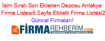 İsim+Sıralı+Son+Eklenen+Deposu+Antakya+Etiketli+Firma+Listesi5.Sayfa+Etiketli+Firma+Listesi2.Sayfa Güncel+Firmaları!