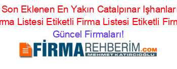 Isim+Sıralı+Son+Eklenen+En+Yakın+Catalpınar+Işhanları+Firmaları+Etiketli+Firma+Listesi+Etiketli+Firma+Listesi+Etiketli+Firma+Listesi Güncel+Firmaları!