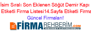 İsim+Sıralı+Son+Eklenen+Söğüt+Demir+Kapı+Rehberi+Etiketli+Firma+Listesi14.Sayfa+Etiketli+Firma+Listesi Güncel+Firmaları!