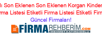 İsim+Sıralı+Son+Eklenen+Son+Eklenen+Korgan+Kinder+Rehberi+Etiketli+Firma+Listesi+Etiketli+Firma+Listesi+Etiketli+Firma+Listesi Güncel+Firmaları!