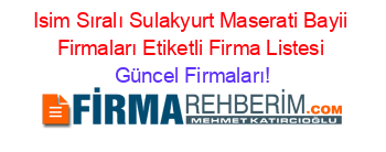 Isim+Sıralı+Sulakyurt+Maserati+Bayii+Firmaları+Etiketli+Firma+Listesi Güncel+Firmaları!