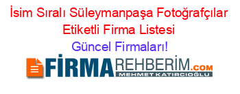 İsim+Sıralı+Süleymanpaşa+Fotoğrafçılar+Etiketli+Firma+Listesi Güncel+Firmaları!