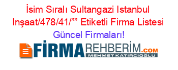 İsim+Sıralı+Sultangazi+Istanbul+Inşaat/478/41/””+Etiketli+Firma+Listesi Güncel+Firmaları!