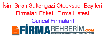 İsim+Sıralı+Sultangazi+Otoeksper+Bayileri+Firmaları+Etiketli+Firma+Listesi Güncel+Firmaları!
