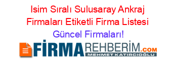 Isim+Sıralı+Sulusaray+Ankraj+Firmaları+Etiketli+Firma+Listesi Güncel+Firmaları!