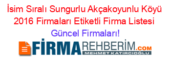 İsim+Sıralı+Sungurlu+Akçakoyunlu+Köyü+2016+Firmaları+Etiketli+Firma+Listesi Güncel+Firmaları!