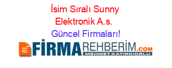 İsim+Sıralı+Sunny+Elektronik+A.s.+ Güncel+Firmaları!