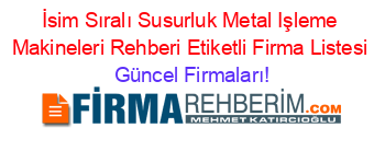 İsim+Sıralı+Susurluk+Metal+Işleme+Makineleri+Rehberi+Etiketli+Firma+Listesi Güncel+Firmaları!