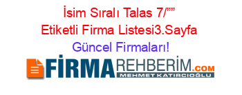 İsim+Sıralı+Talas+7/””+Etiketli+Firma+Listesi3.Sayfa Güncel+Firmaları!