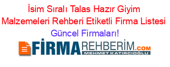 İsim+Sıralı+Talas+Hazır+Giyim+Malzemeleri+Rehberi+Etiketli+Firma+Listesi Güncel+Firmaları!