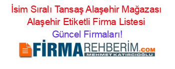 İsim+Sıralı+Tansaş+Alaşehir+Mağazası+Alaşehir+Etiketli+Firma+Listesi Güncel+Firmaları!