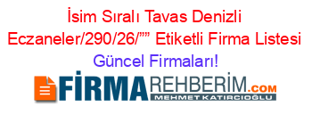 İsim+Sıralı+Tavas+Denizli+Eczaneler/290/26/””+Etiketli+Firma+Listesi Güncel+Firmaları!