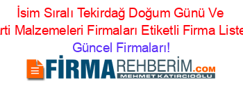 İsim+Sıralı+Tekirdağ+Doğum+Günü+Ve+Parti+Malzemeleri+Firmaları+Etiketli+Firma+Listesi Güncel+Firmaları!