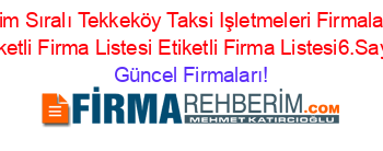 İsim+Sıralı+Tekkeköy+Taksi+Işletmeleri+Firmaları+Etiketli+Firma+Listesi+Etiketli+Firma+Listesi6.Sayfa Güncel+Firmaları!