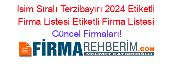 Isim+Sıralı+Terzibayırı+2024+Etiketli+Firma+Listesi+Etiketli+Firma+Listesi Güncel+Firmaları!