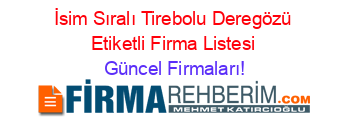 İsim+Sıralı+Tirebolu+Deregözü+Etiketli+Firma+Listesi Güncel+Firmaları!