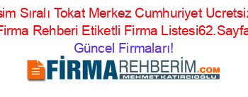 İsim+Sıralı+Tokat+Merkez+Cumhuriyet+Ucretsiz+Firma+Rehberi+Etiketli+Firma+Listesi62.Sayfa Güncel+Firmaları!