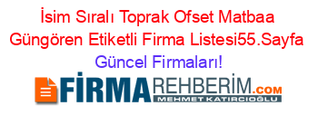 İsim+Sıralı+Toprak+Ofset+Matbaa+Güngören+Etiketli+Firma+Listesi55.Sayfa Güncel+Firmaları!