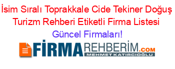 İsim+Sıralı+Toprakkale+Cide+Tekiner+Doğuş+Turizm+Rehberi+Etiketli+Firma+Listesi Güncel+Firmaları!