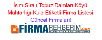 İsim+Sıralı+Topuz+Damları+Köyü+Muhtarlığı+Kula+Etiketli+Firma+Listesi Güncel+Firmaları!