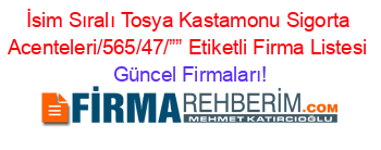 İsim+Sıralı+Tosya+Kastamonu+Sigorta+Acenteleri/565/47/””+Etiketli+Firma+Listesi Güncel+Firmaları!