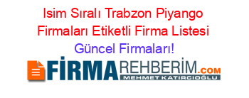 Isim+Sıralı+Trabzon+Piyango+Firmaları+Etiketli+Firma+Listesi Güncel+Firmaları!