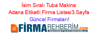 İsim+Sıralı+Tuba+Makina+Adana+Etiketli+Firma+Listesi3.Sayfa Güncel+Firmaları!