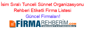 İsim+Sıralı+Tunceli+Sünnet+Organizasyonu+Rehberi+Etiketli+Firma+Listesi Güncel+Firmaları!