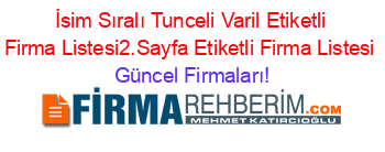 İsim+Sıralı+Tunceli+Varil+Etiketli+Firma+Listesi2.Sayfa+Etiketli+Firma+Listesi Güncel+Firmaları!