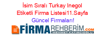 İsim+Sıralı+Turkay+Inegol+Etiketli+Firma+Listesi11.Sayfa Güncel+Firmaları!