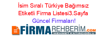 İsim+Sıralı+Türkiye+Bağımsız+Etiketli+Firma+Listesi3.Sayfa Güncel+Firmaları!