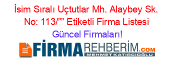 İsim+Sıralı+Uçtutlar+Mh.+Alaybey+Sk.+No:+113/””+Etiketli+Firma+Listesi Güncel+Firmaları!