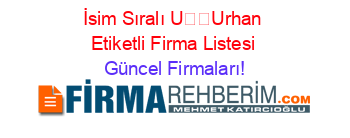 İsim+Sıralı+U��Urhan+Etiketli+Firma+Listesi Güncel+Firmaları!