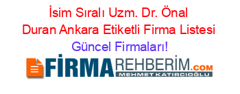 İsim+Sıralı+Uzm.+Dr.+Önal+Duran+Ankara+Etiketli+Firma+Listesi Güncel+Firmaları!